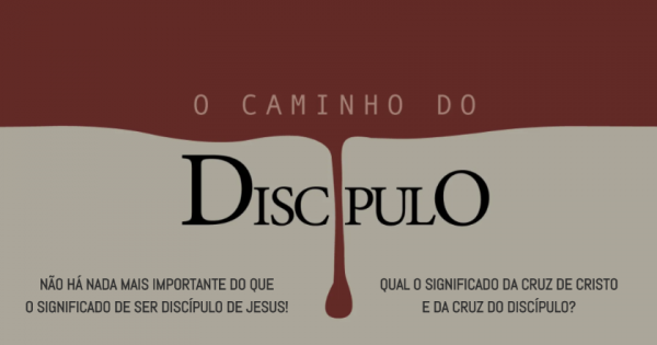 O Caminho do Discípulo - Desafio de seguir Jesus até a cruz